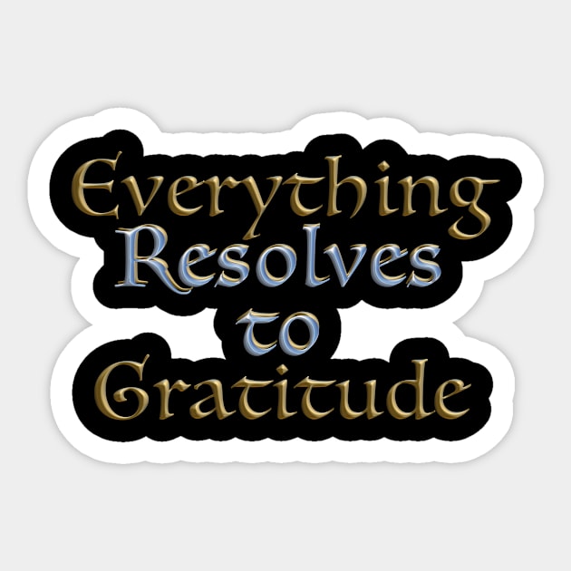 Everything Resolves to Gratitude Sticker by TakeItUponYourself